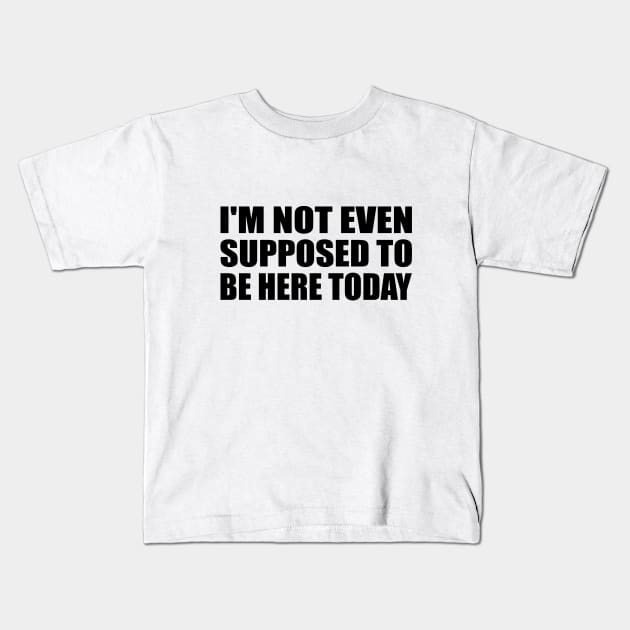 I'm not even supposed to be here today Kids T-Shirt by DinaShalash